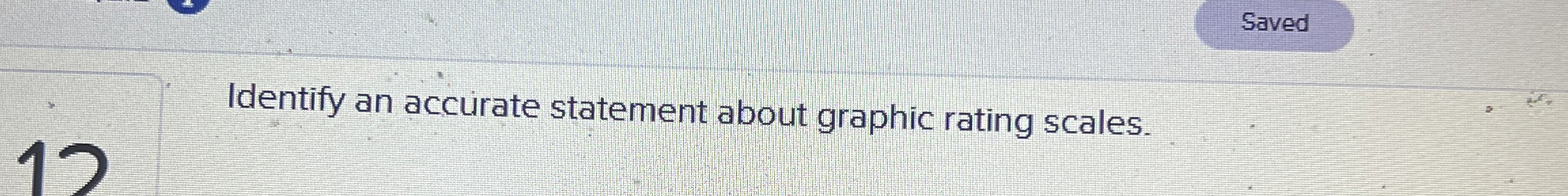  Saved Identify an accurate statement about graphic rating scales. 