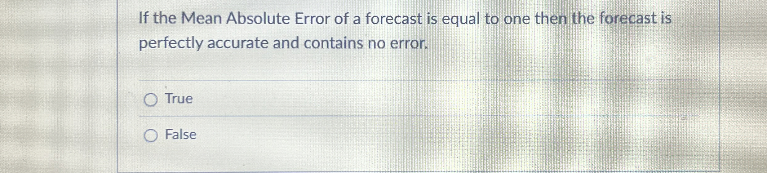  If the Mean Absolute Error of a forecast is equal to