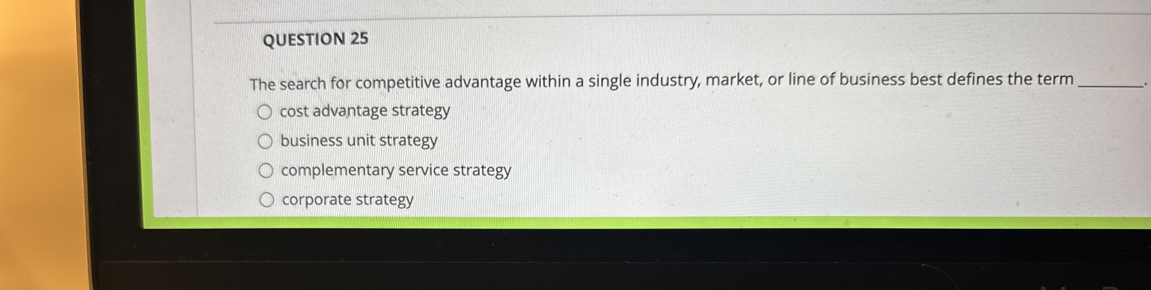  QUESTION 25 The search for competitive advantage within a single industry,
