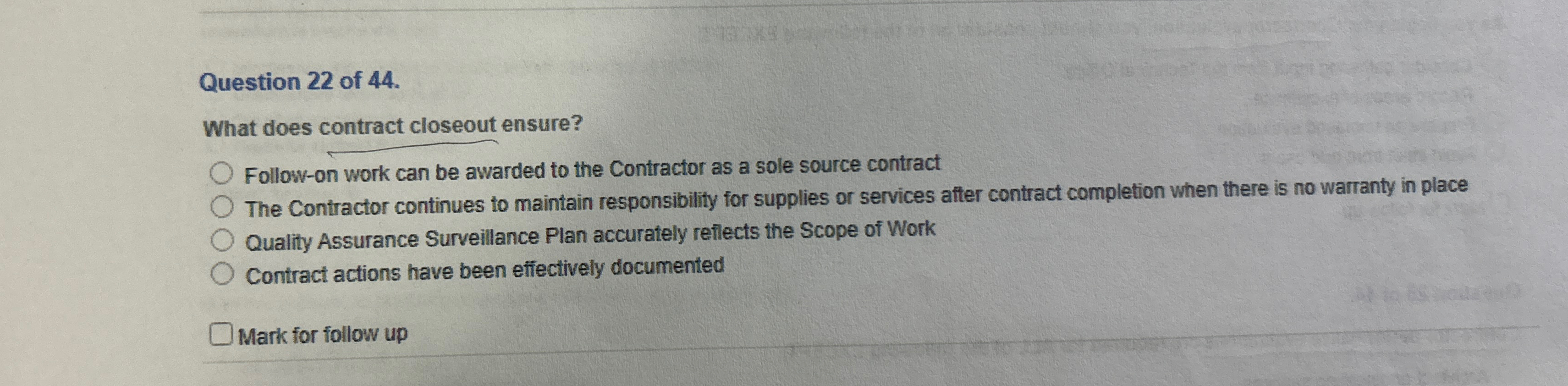  Question 22 of 44. What does contract closeout ensure? Follow-on work