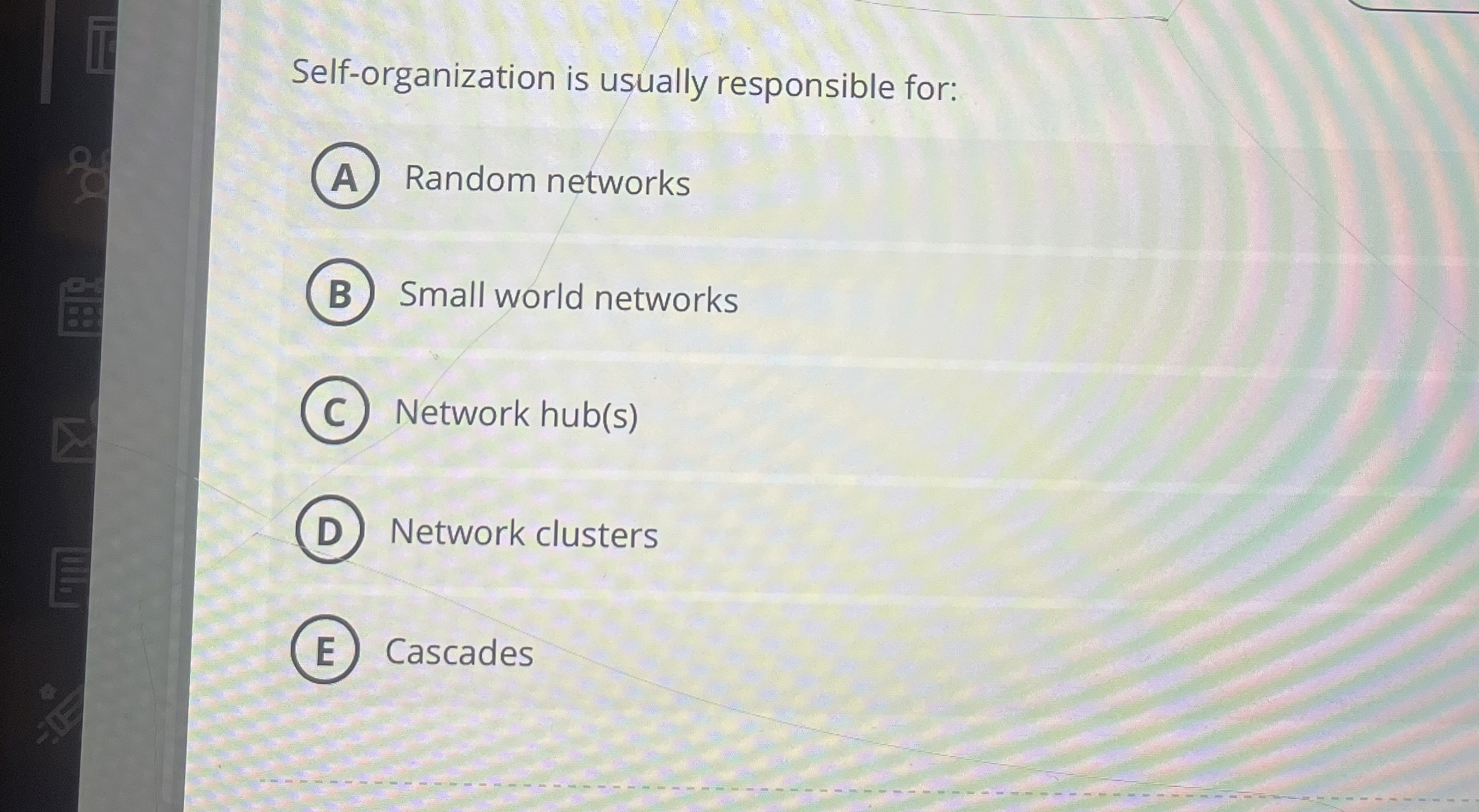  Self-organization is usually responsible for: Random networks Small world networks Network