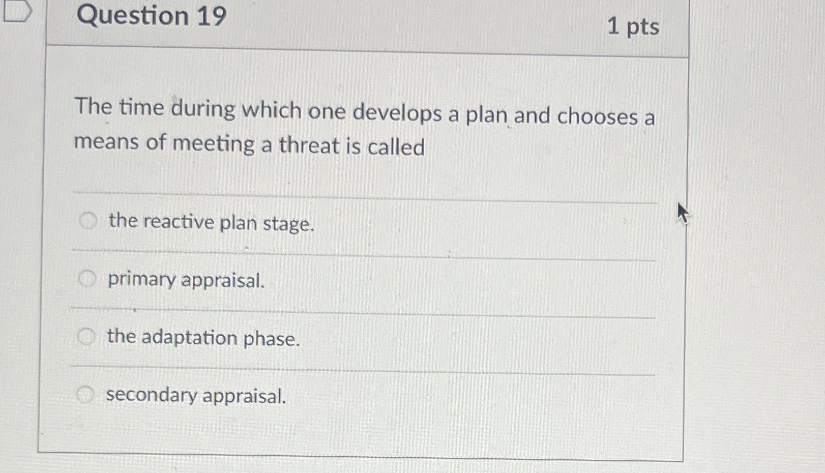  Question 19 1 pts The time during which one develops a
