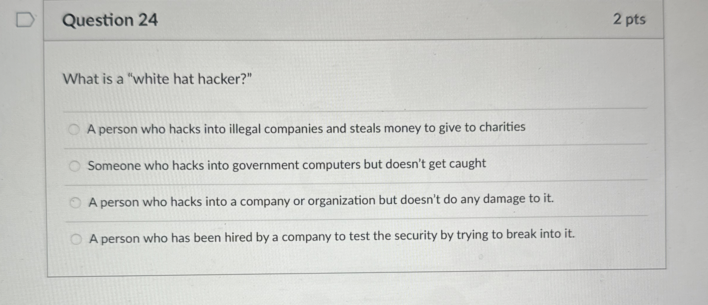  Question 24 2 pts What is a "white hat hacker?" A