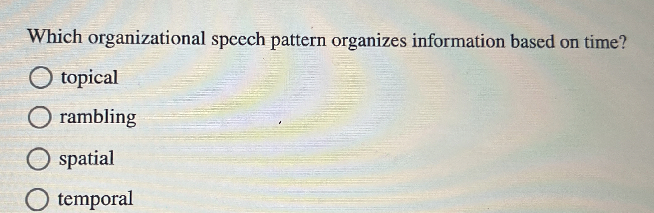  Which organizational speech pattern organizes information based on time? topical rambling