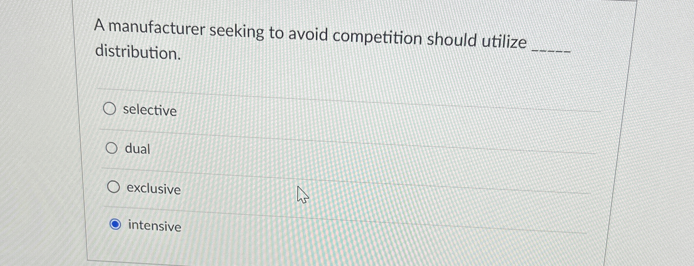  A manufacturer seeking to avoid competition should utilize distribution. selective dual