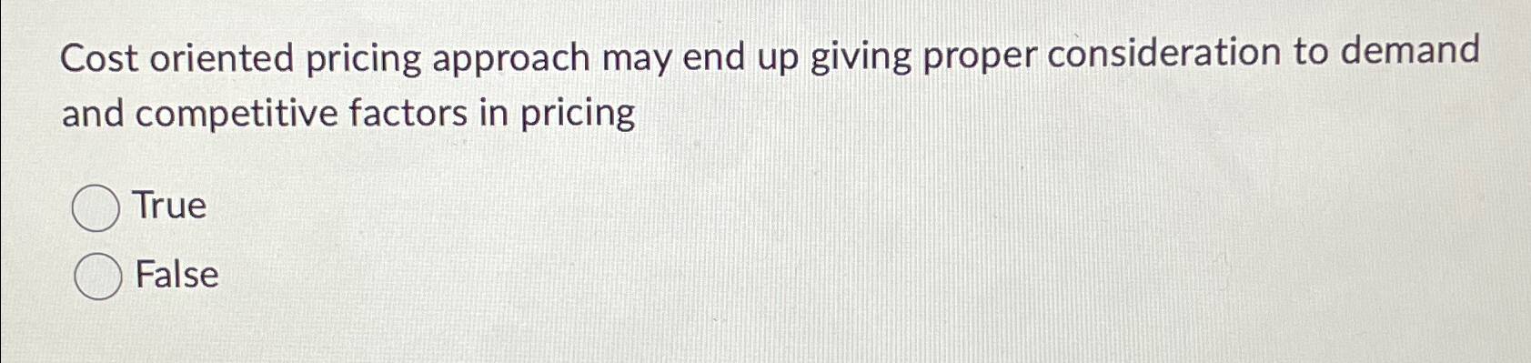  Cost oriented pricing approach may end up giving proper consideration to