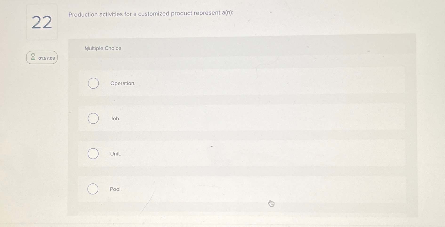  22 Production activities for a customized product represent a(n) : Operation.