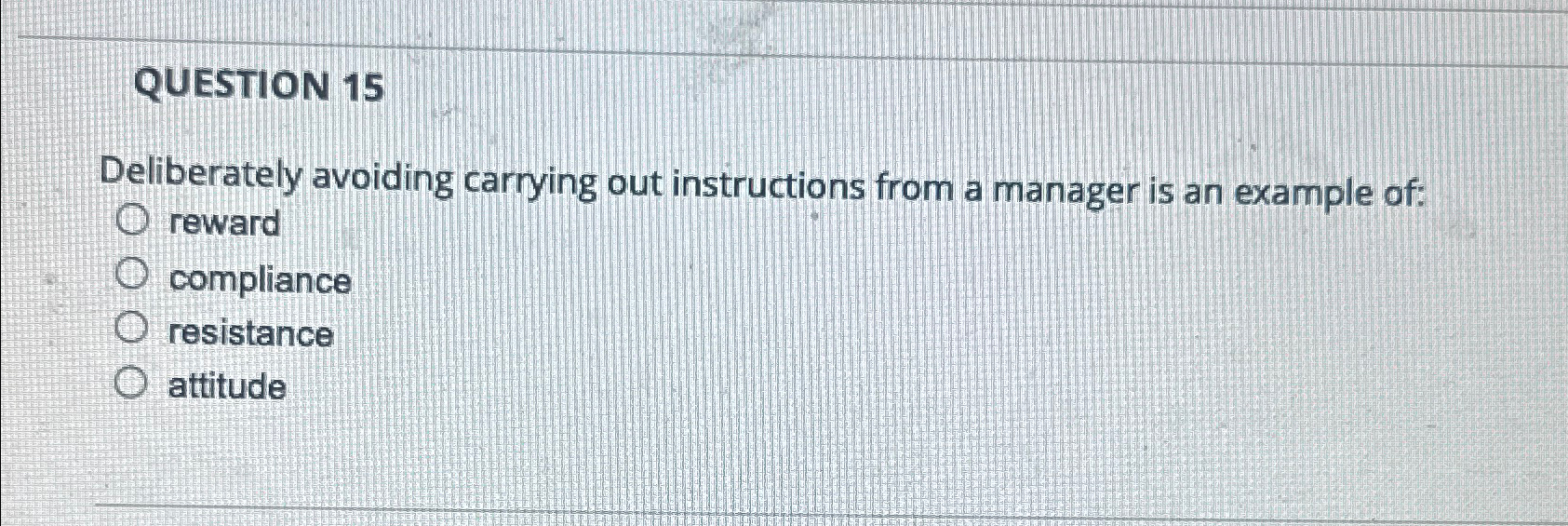  QUESTION 15 Deliberately avoiding carrying out instructions from a manager is