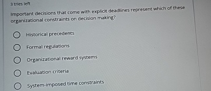  3 tries left Important decisions that come with explicit deadlines represent