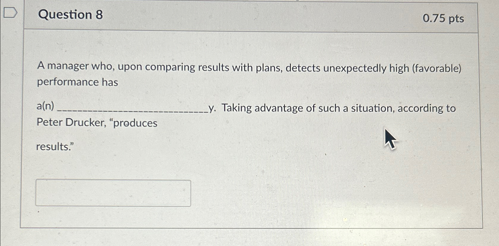  Question 8 0.75 pts A manager who, upon comparing results with