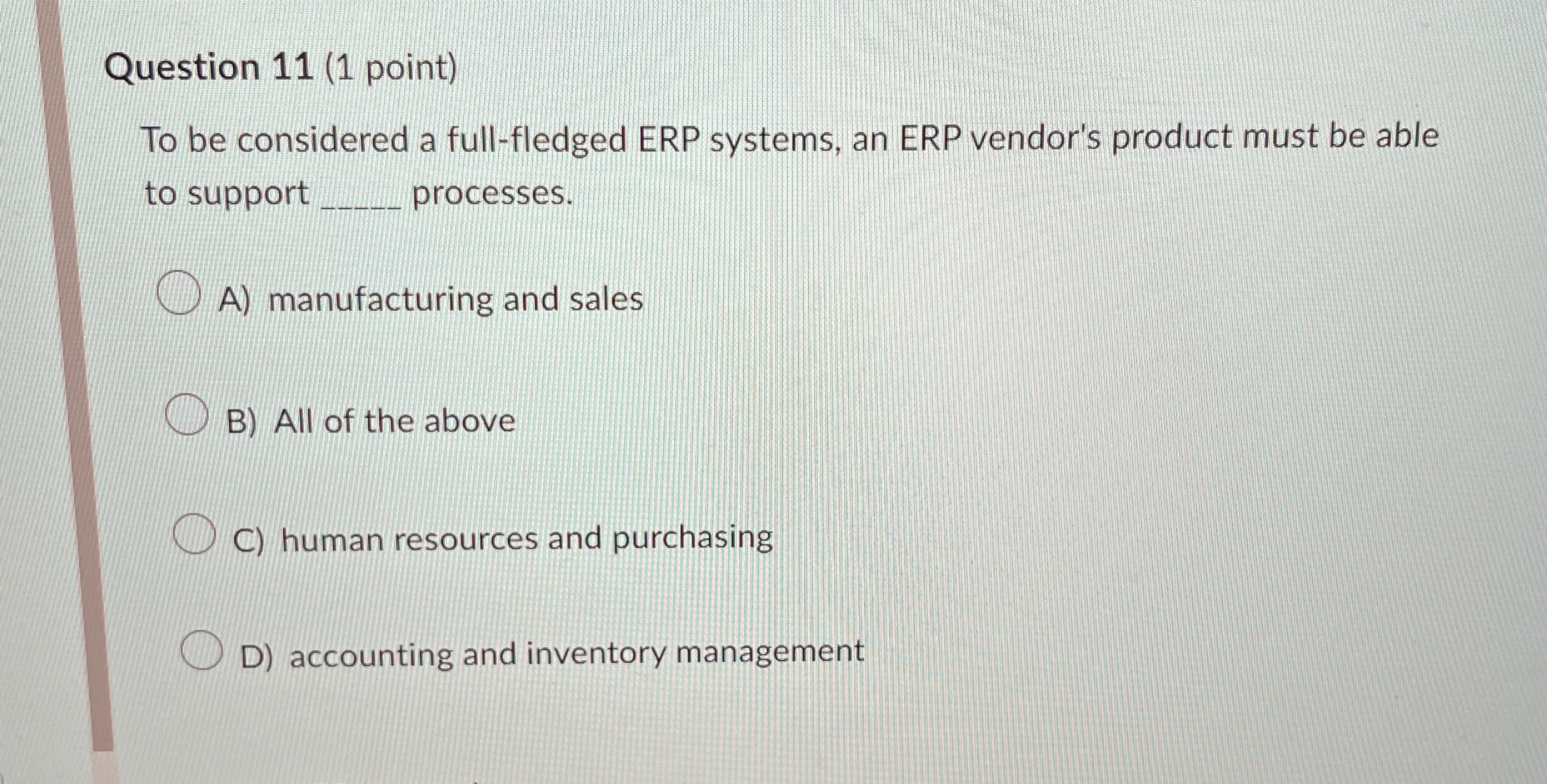  Question 11(1 point) To be considered a full-fledged ERP systems, an