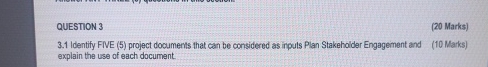  QUESTION 3 (20 Marks) 3.1 Identify FVE (5) project documents that