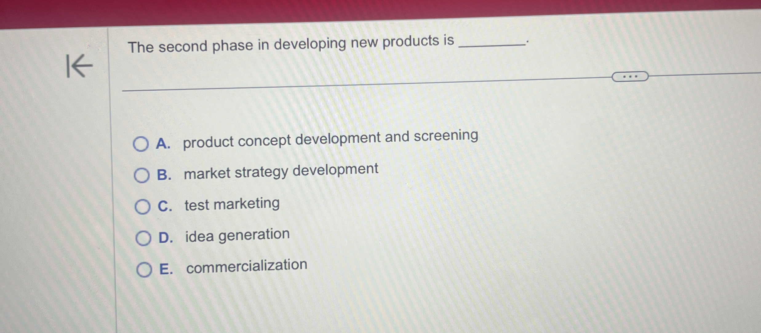  The second phase in developing new products is A. product concept