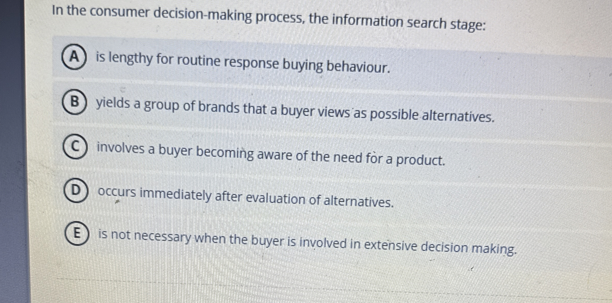  In the consumer decision-making process, the information search stage: is lengthy