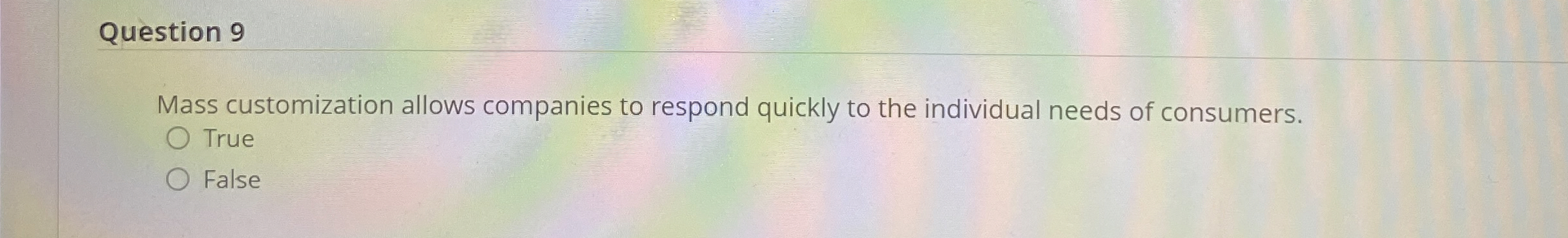 Question 9 Mass customization allows companies to respond quickly to the