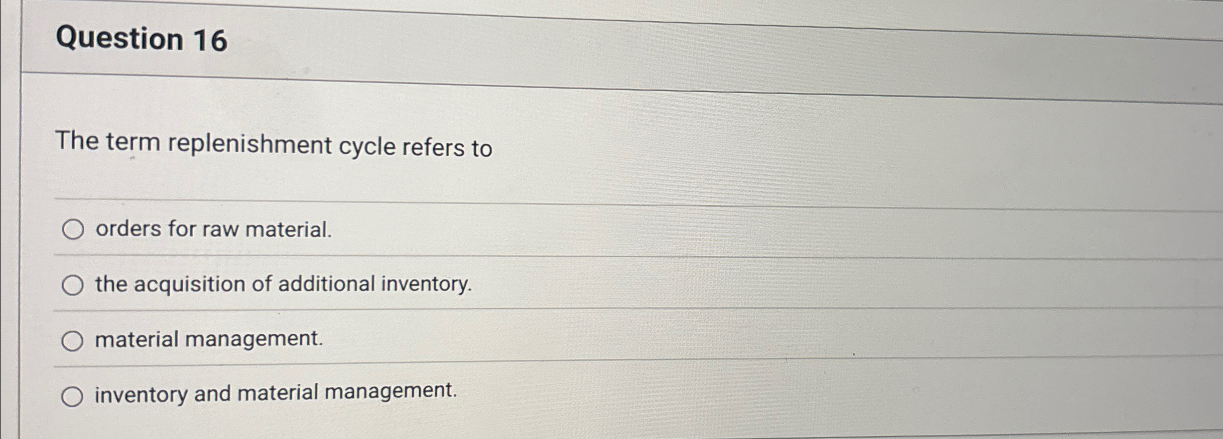  Question 16 The term replenishment cycle refers to orders for raw