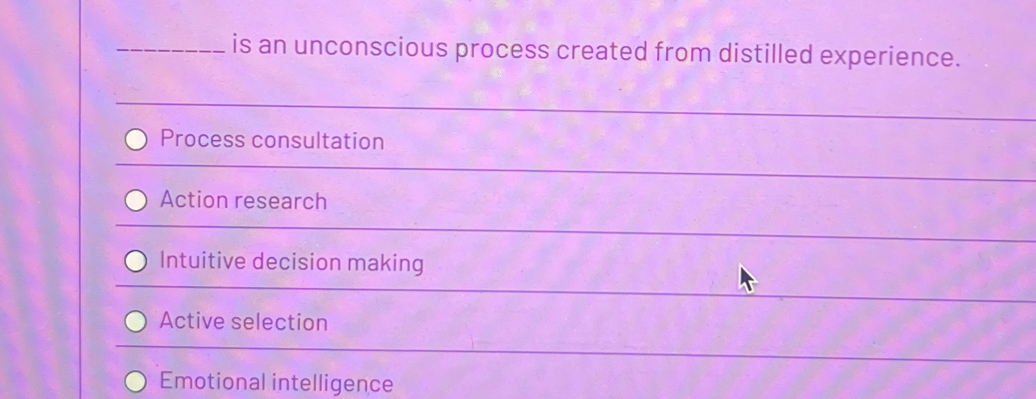  is an unconscious process created from distilled experience. Process consultation Action