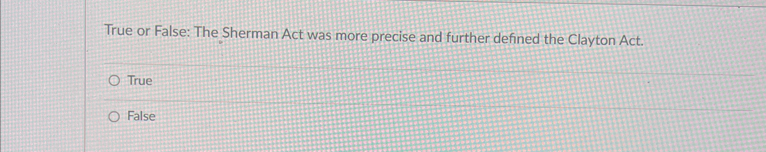  True or False: The Sherman Act was more precise and further