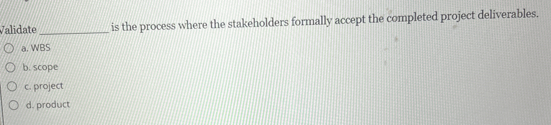  Jalidate is the process where the stakeholders formally accept the completed