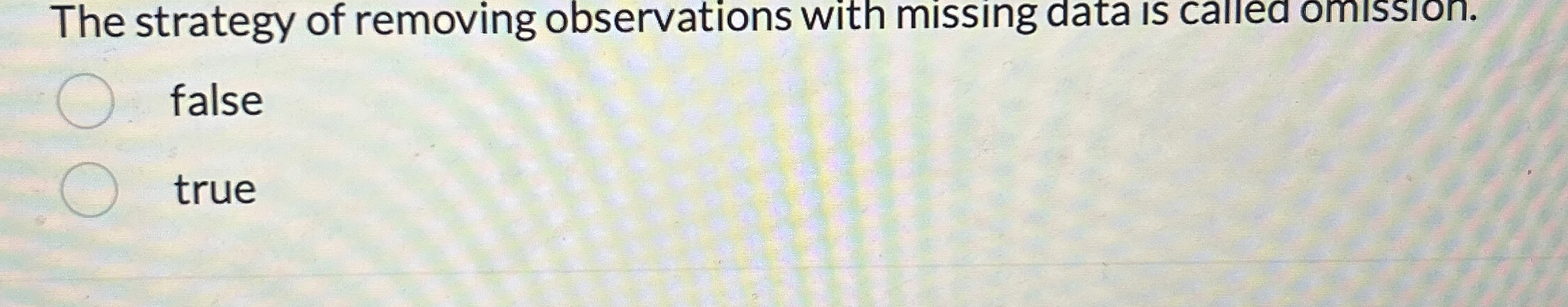  The strategy of removing observations with missing data is called omission.