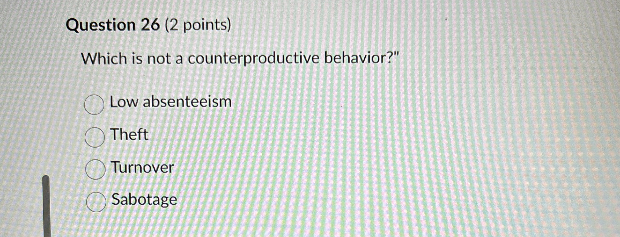  Question 26(2 points) Which is not a counterproductive behavior?" Low absenteeism