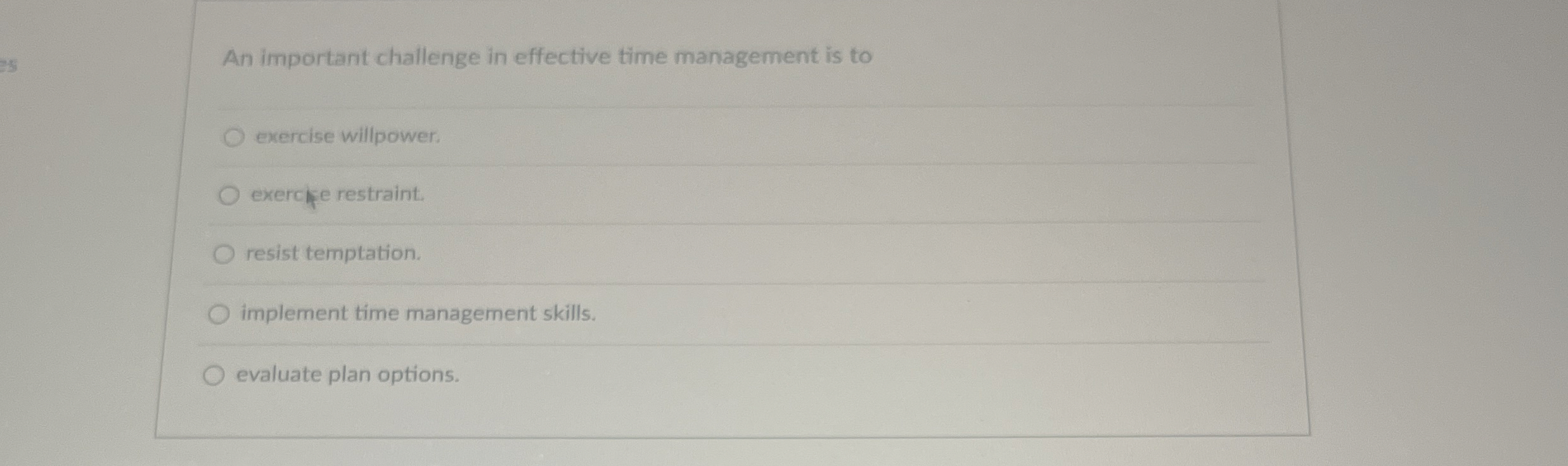  An important challenge in effective time management is to exercise willpower.