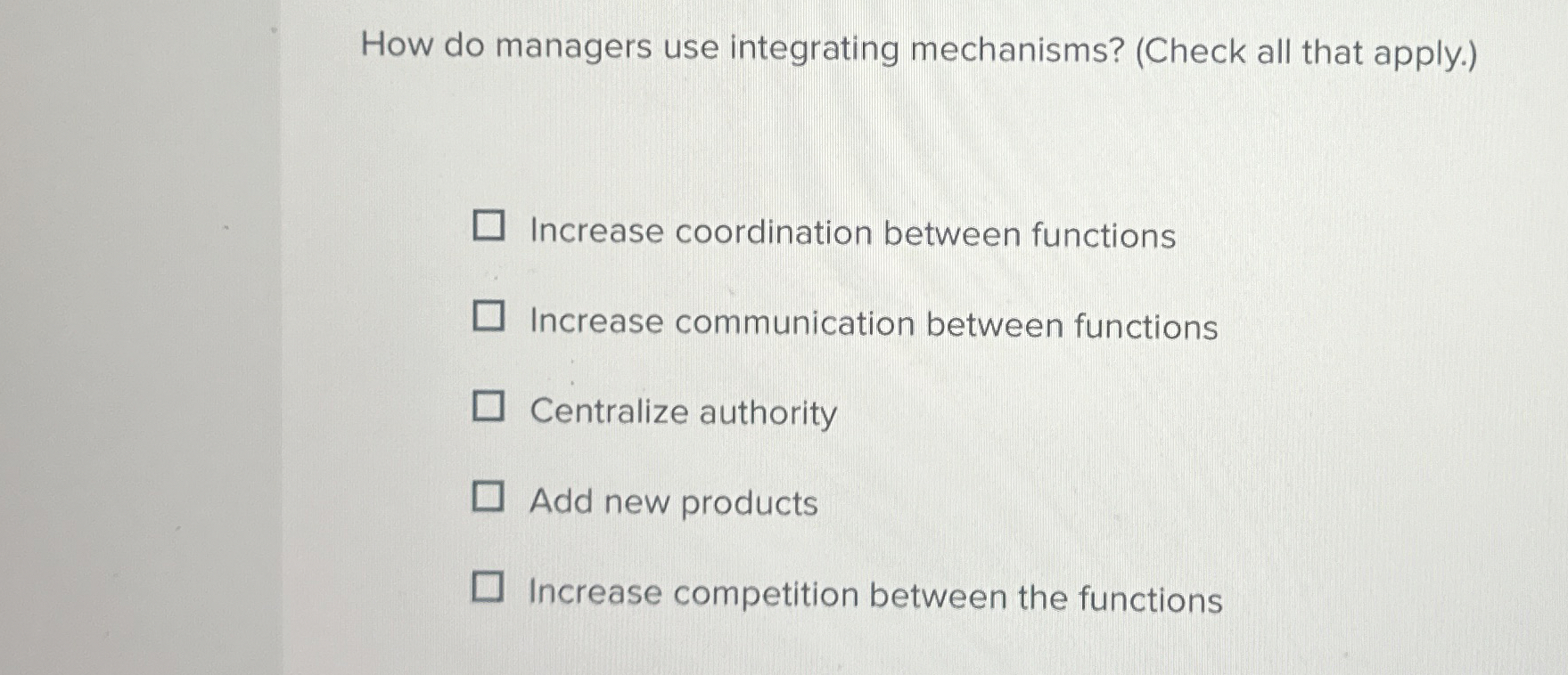  How do managers use integrating mechanisms? (Check all that apply.) Increase
