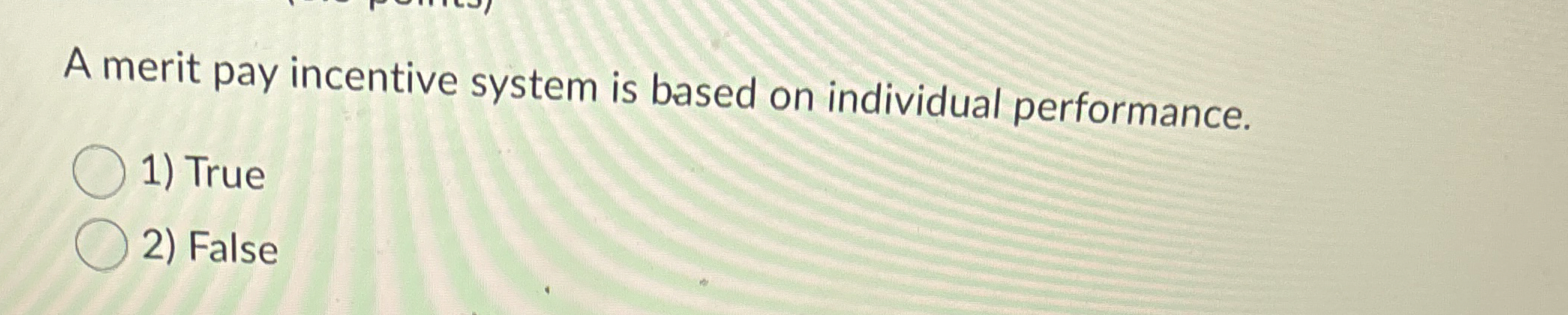  A merit pay incentive system is based on individual performance. 1)