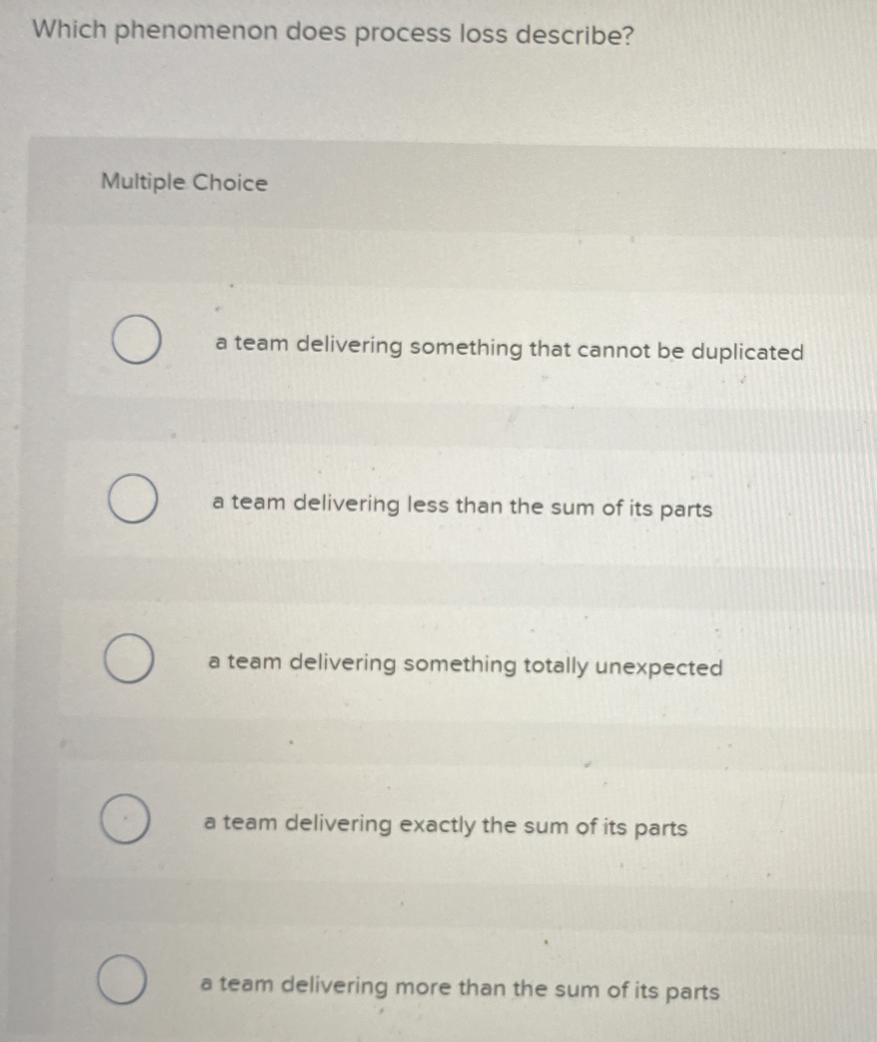  Which phenomenon does process loss describe? Multiple Choice a team delivering