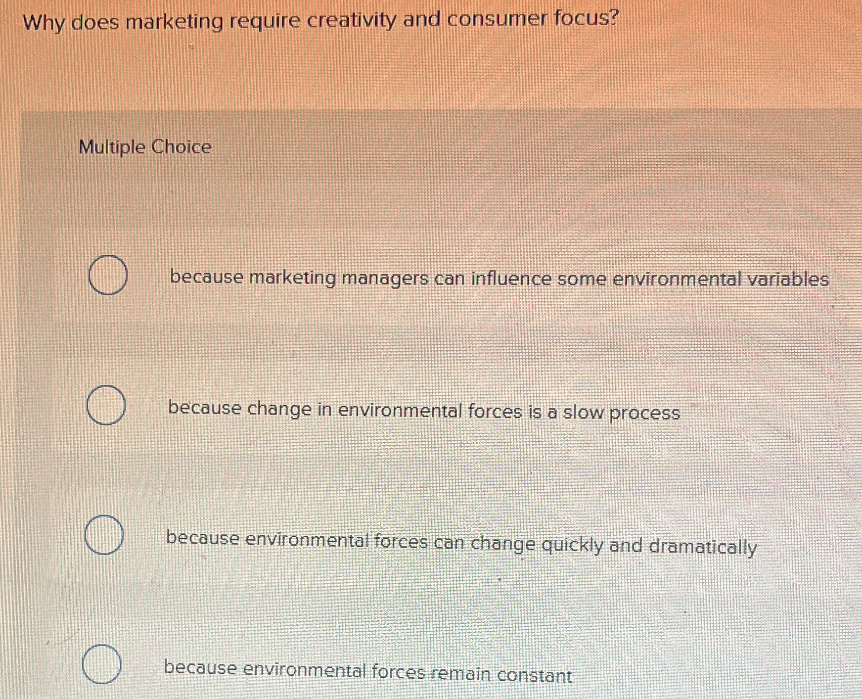  Why does marketing require creativity and consumer focus? Multiple Choice because