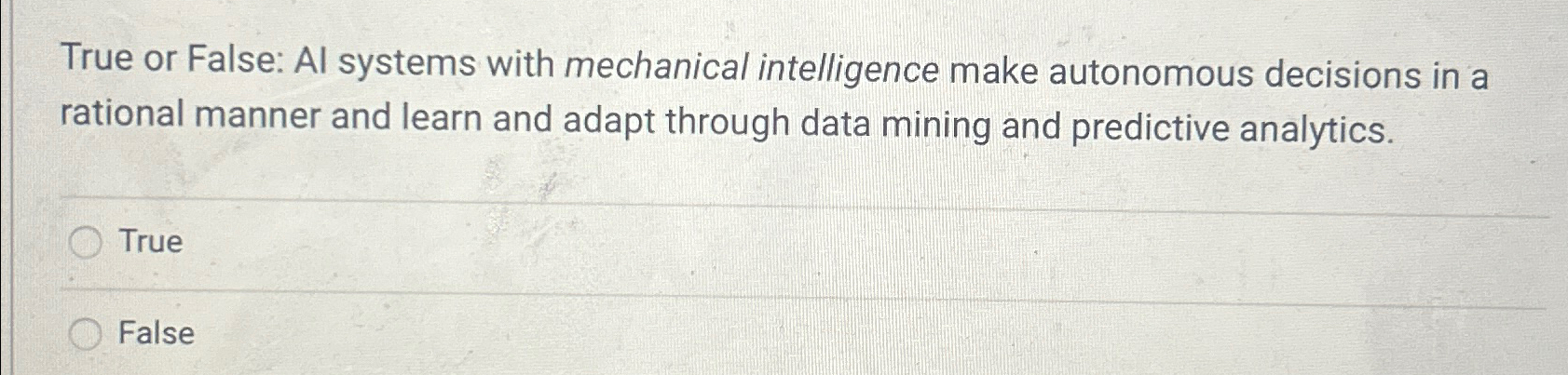  True or False: Al systems with mechanical intelligence make autonomous decisions