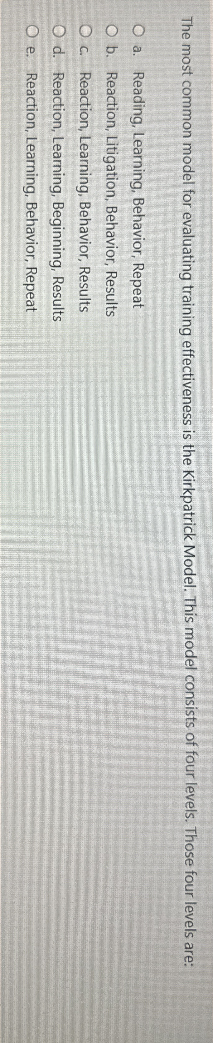  The most common model for evaluating training effectiveness is the Kirkpatrick