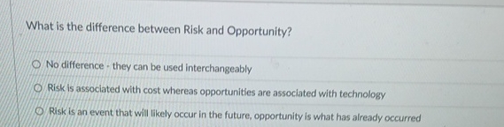  What is the difference between Risk and Opportunity? No difference -