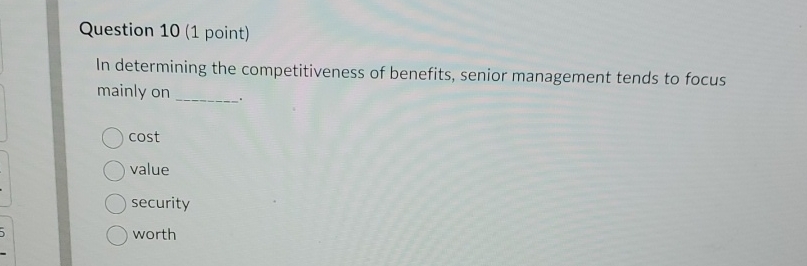  Question 10(1 point) In determining the competitiveness of benefits, senior management