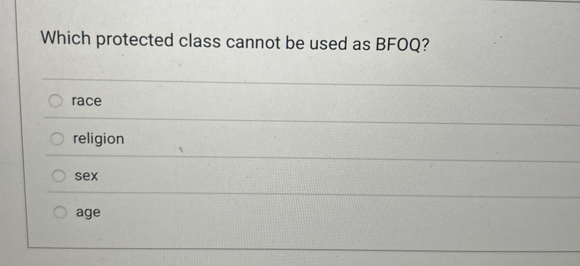  Which protected class cannot be used as BFOQ? race religion sex