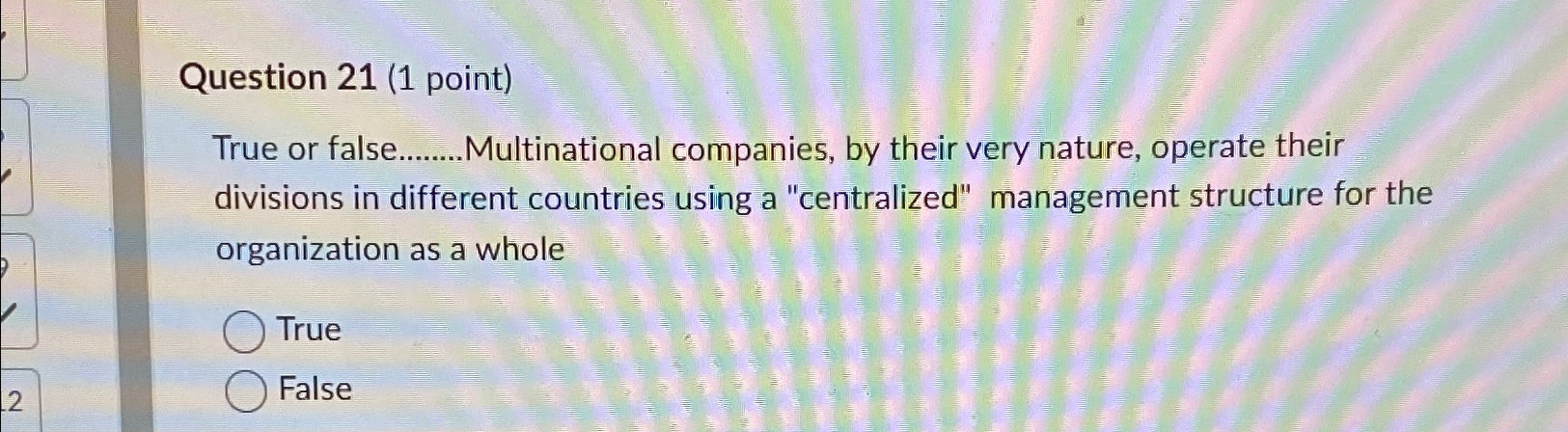  Question 21(1 point) True or false........Multinational companies, by their very nature,