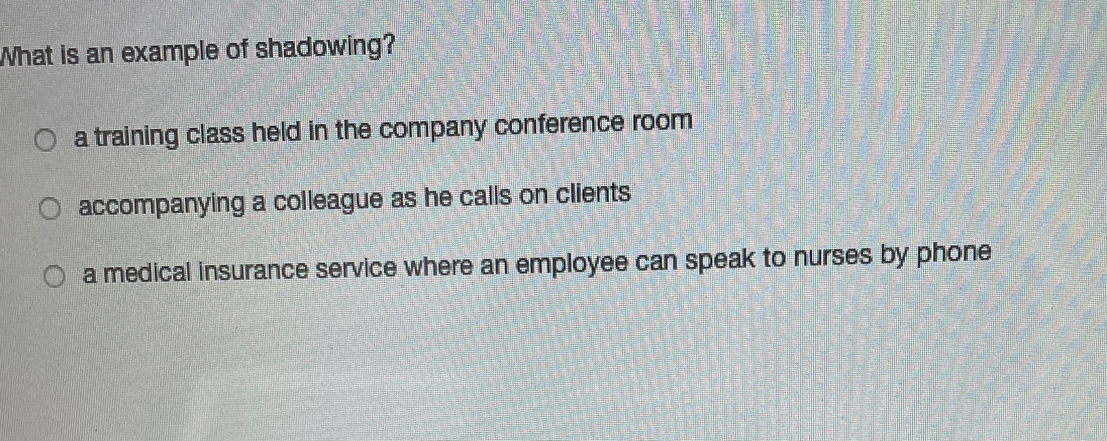  What is an example of shadowing? a training class held in