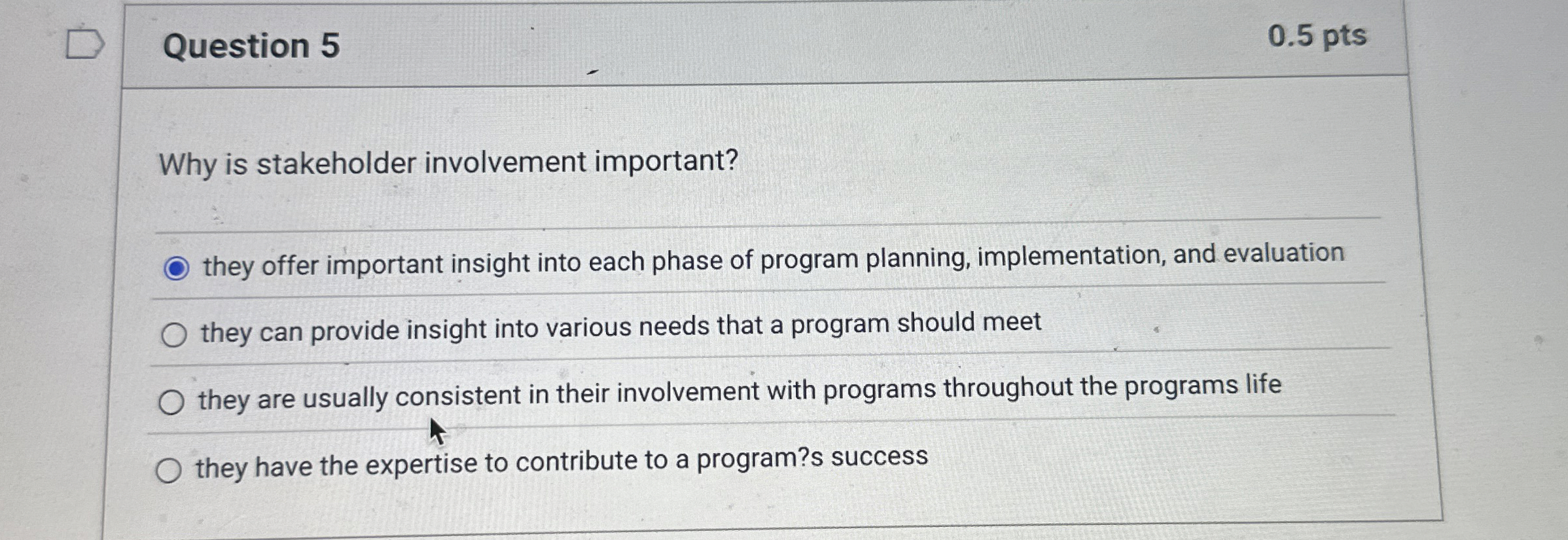  Question 5 0.5 pts Why is stakeholder involvement important? they offer