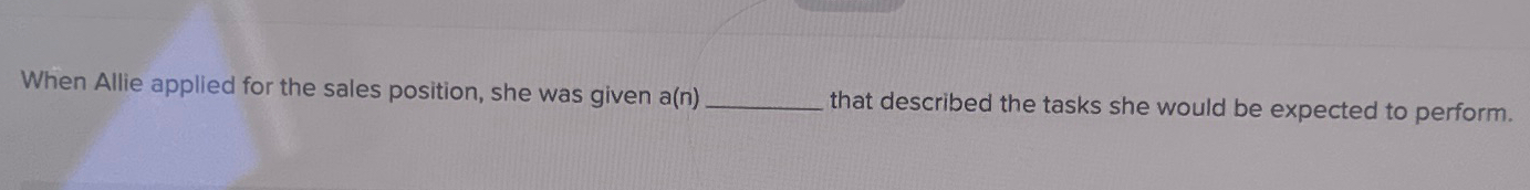  When Allie applied for the sales position, she was given a(n)