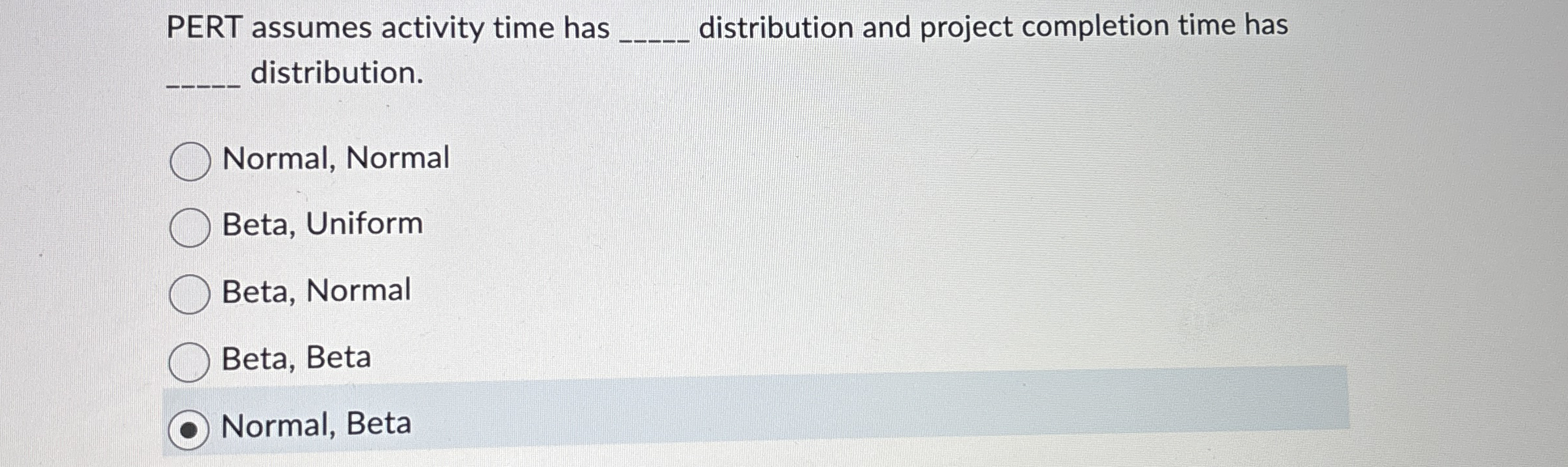  PERT assumes activity time has distribution and project completion time has