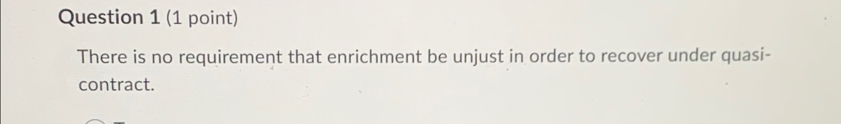  Question 1(1 point) There is no requirement that enrichment be unjust