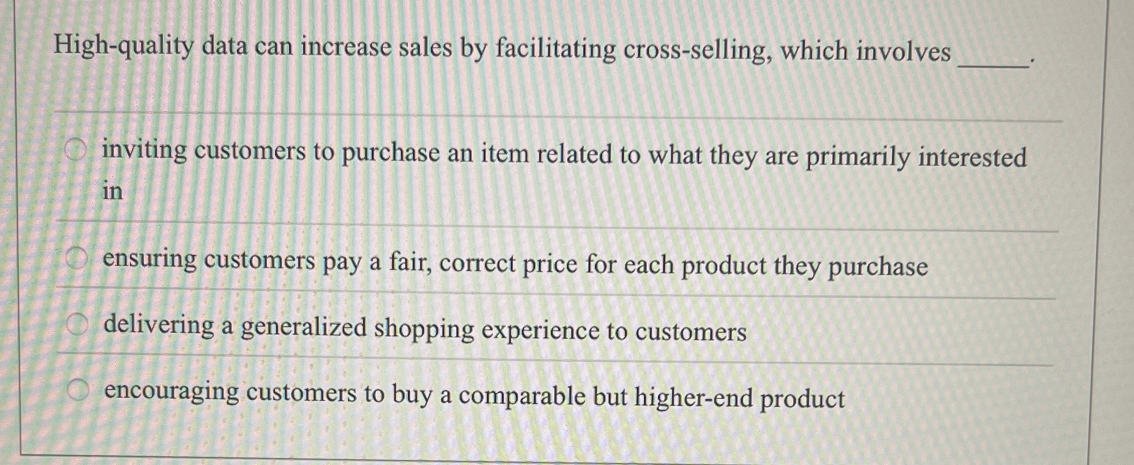  High-quality data can increase sales by facilitating cross-selling, which involves q,