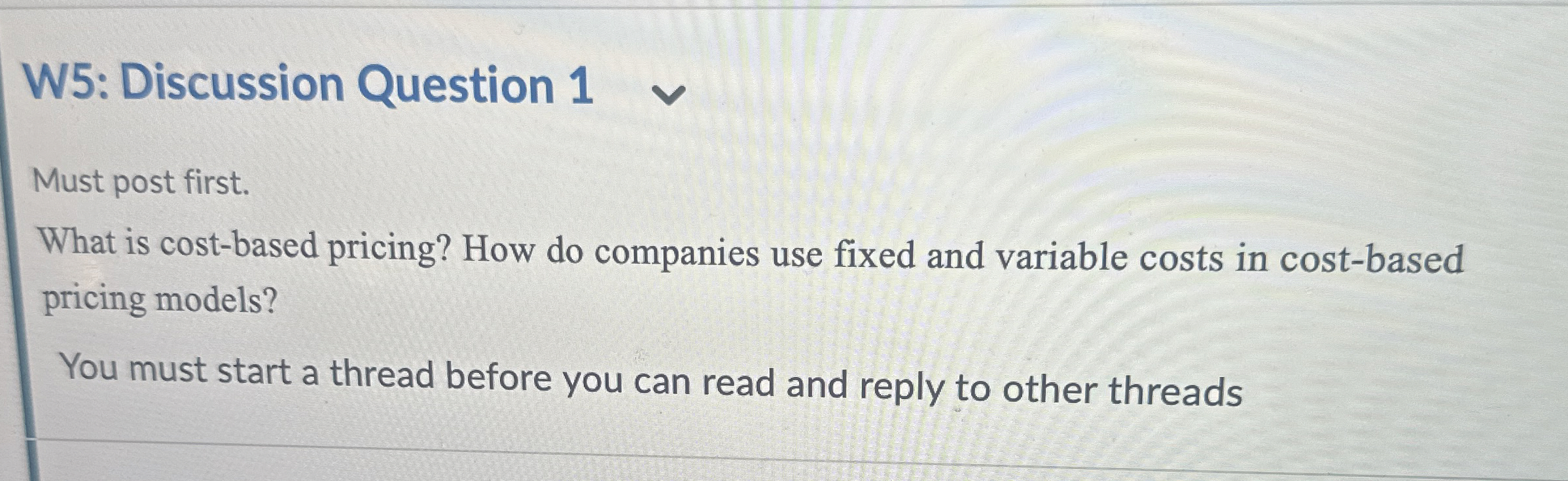  W5: Discussion Question 1 Must post first. What is cost-based pricing?