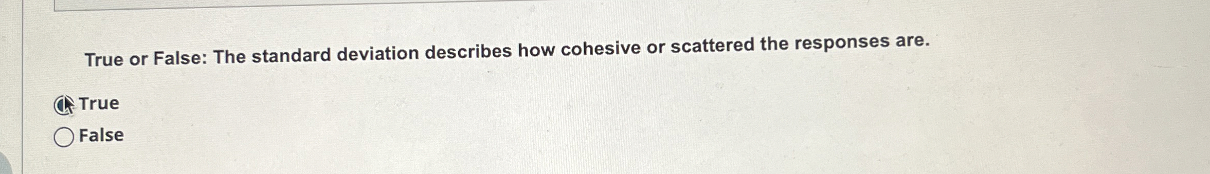  True or False: The standard deviation describes how cohesive or scattered