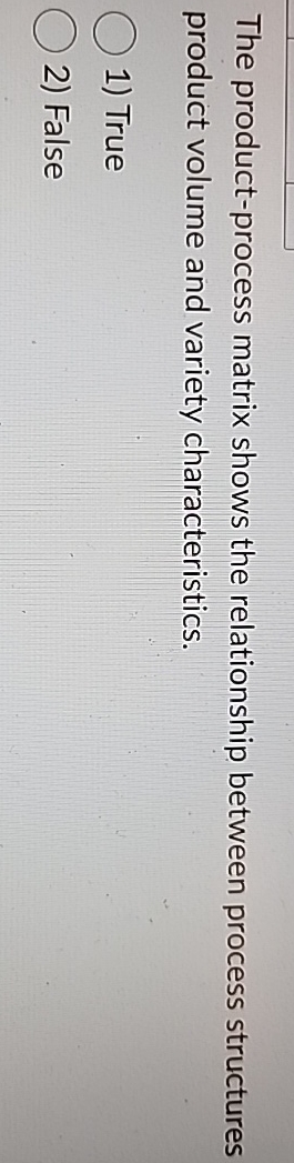  The product-process matrix shows the relationship between process structures product volume