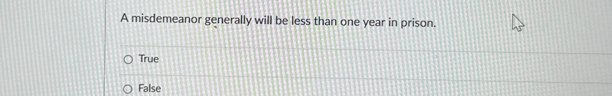  A misdemeanor generally will be less than one year in prison.