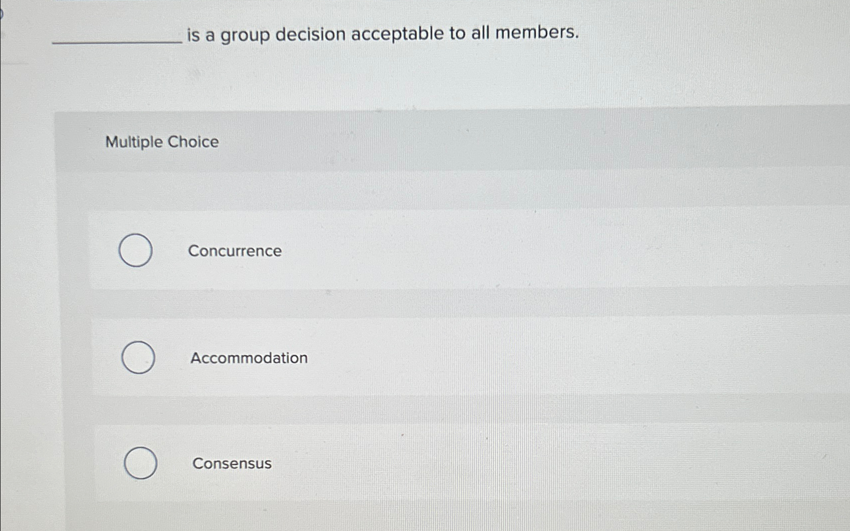  is a group decision acceptable to all members. Multiple Choice Concurrence