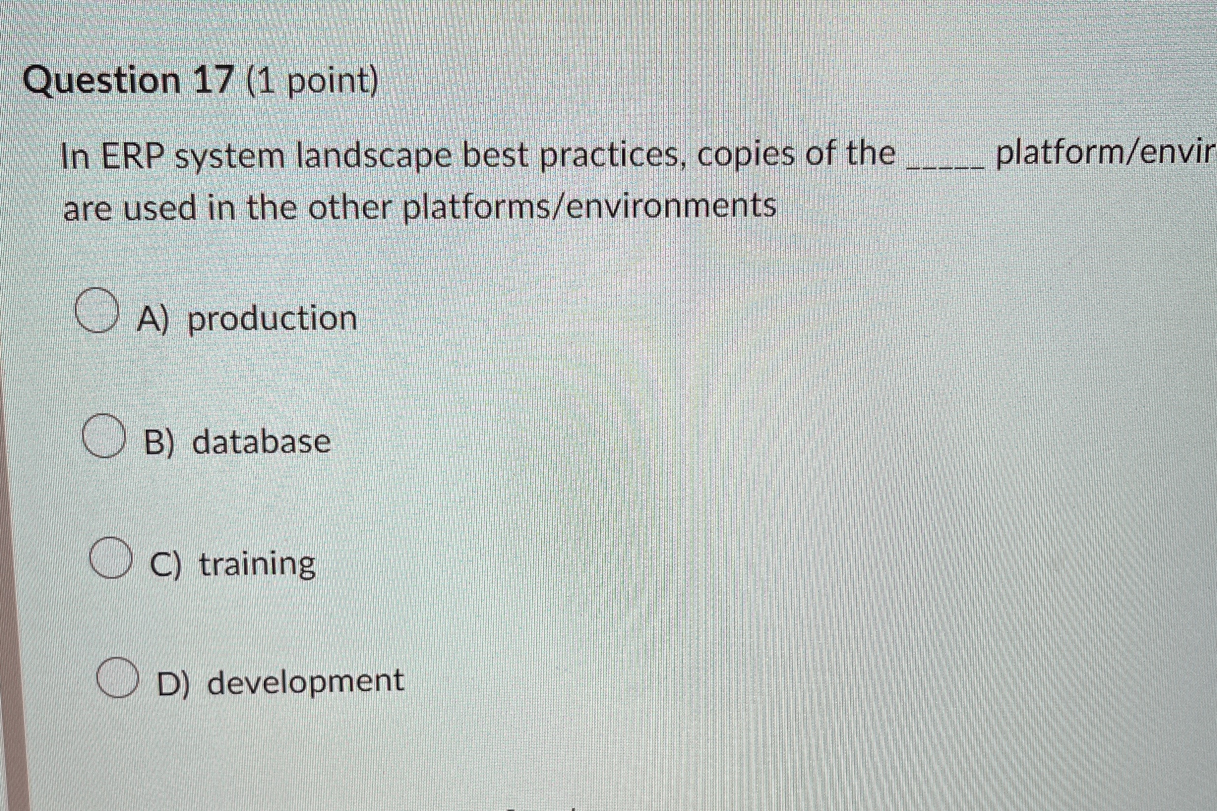  Question 17(1 point) In ERP system landscape best practices, copies of