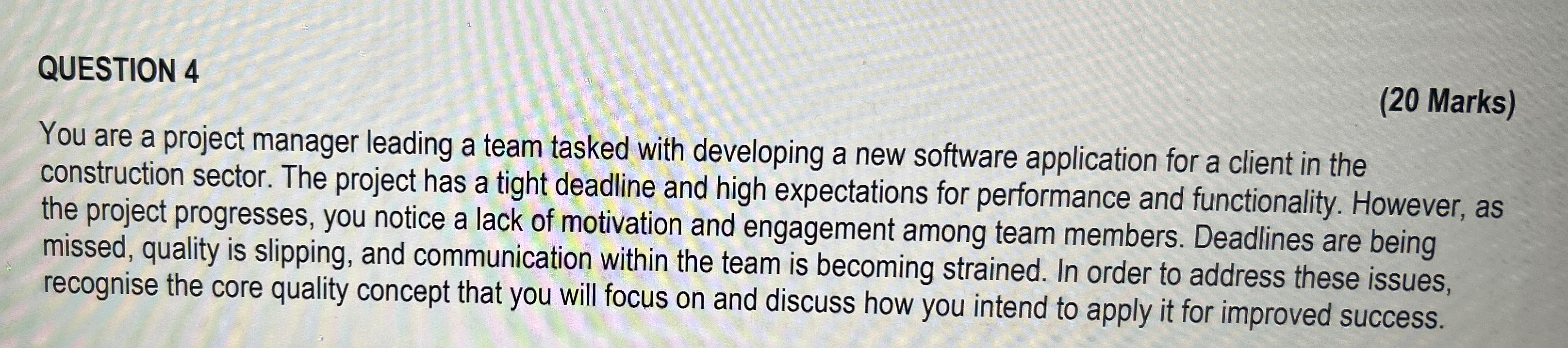  QUESTION 4 (20 Marks) You are a project manager leading a