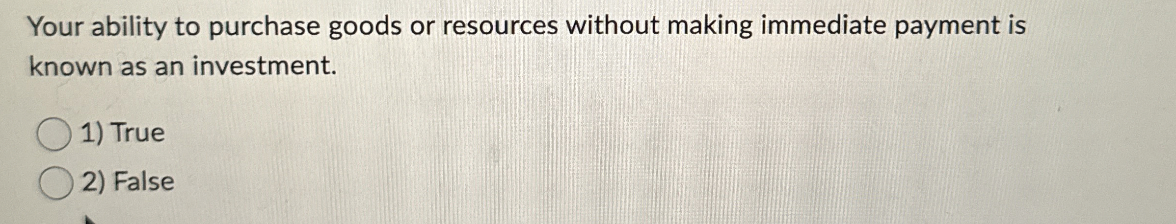 Your ability to purchase goods or resources without making immediate payment